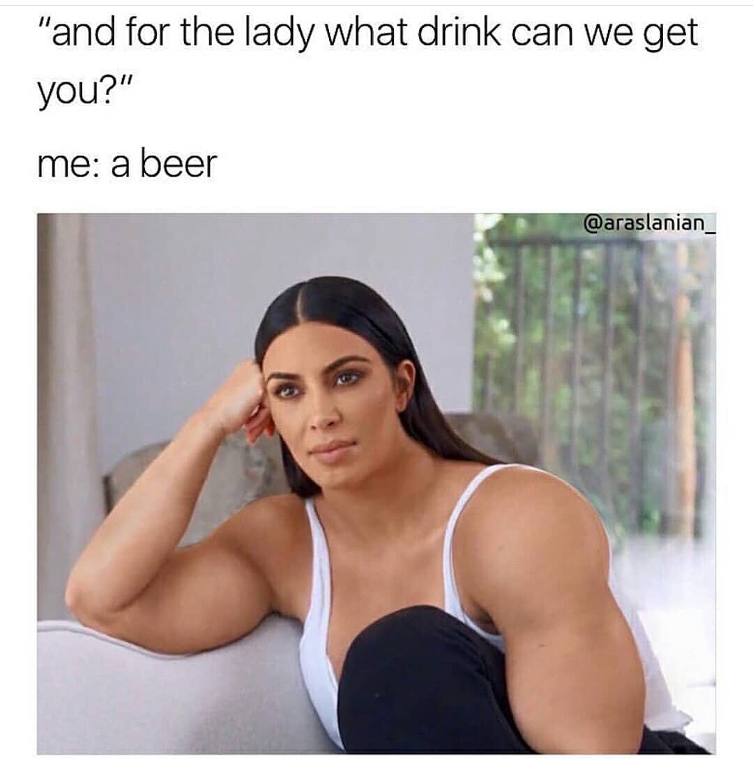 twitter meme - "and for the lady what drink can we get you?" me a beer