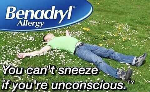 benadryl meme funny - Benadryl Allergy You can't sneeze if you're unconscious."