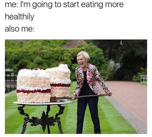 like cake meme - me I'm going to start eating more healthily also me