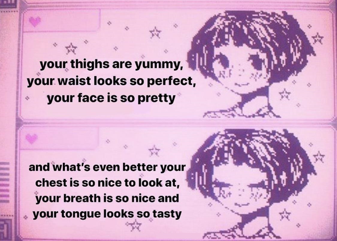 self deprecating anime memes - your thighs are yummy, your waist looks so perfect, your face is so pretty and what's even better your chest is so nice to look at, your breath is so nice and your tongue looks so tasty