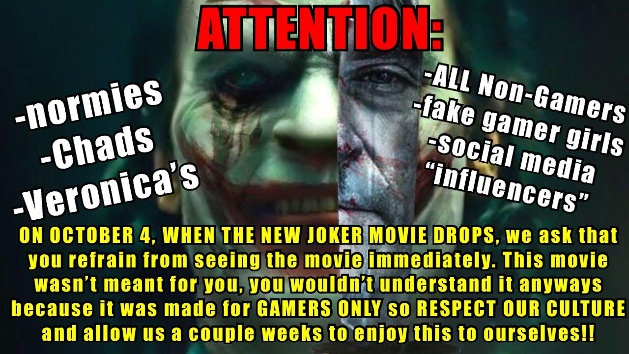 poster - Attention normies Chads Veronica's All NonGamers fake gamer girls social media influencers" On October 4, When The New Joker Movie Drops, we ask that you refrain from seeing the movie immediately. This movie wasn't meant for you, you wouldn't und