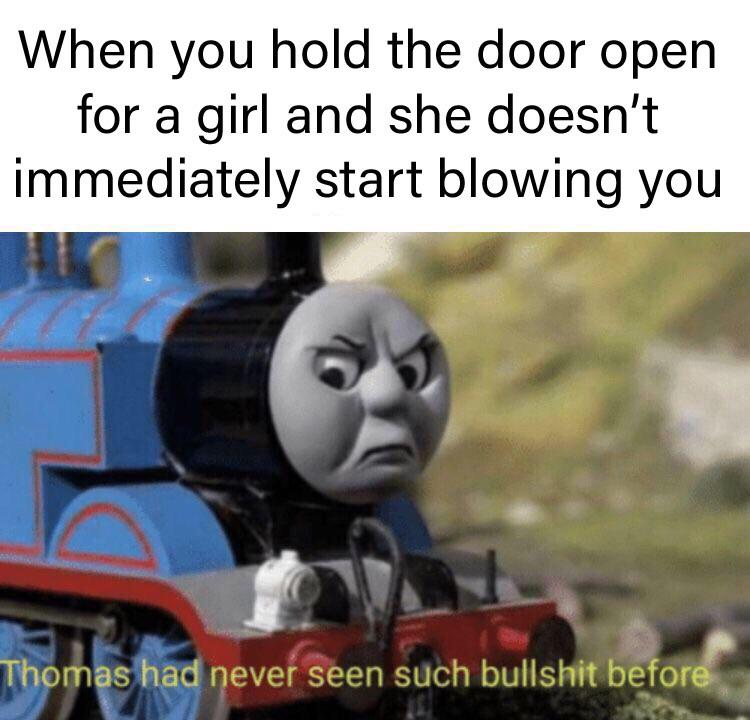 thomas the tank engine angry - When you hold the door open for a girl and she doesn't immediately start blowing you Thomas had never seen such bullshit before
