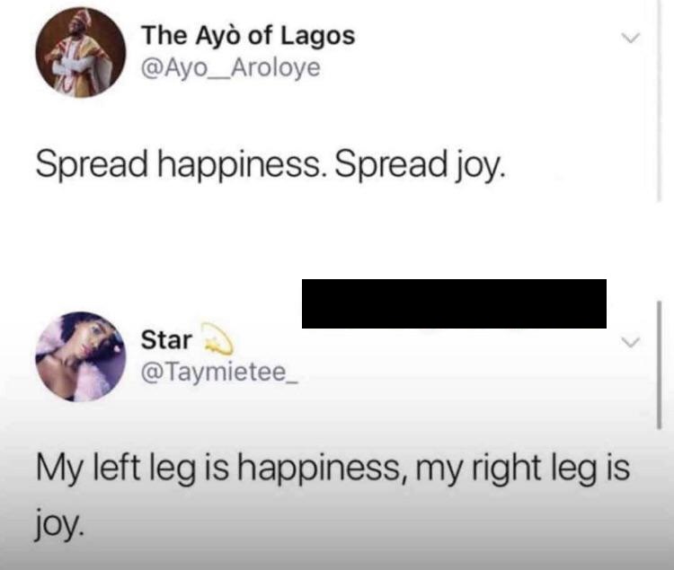 The Ay of Lagos Spread happiness. Spread joy. Star My left leg is happiness, my right leg is joy.