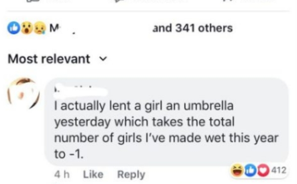 web page - 0 M. and 341 others Most relevant I actually lent a girl an umbrella yesterday which takes the total number of girls I've made wet this year to 1. 4h Do 412