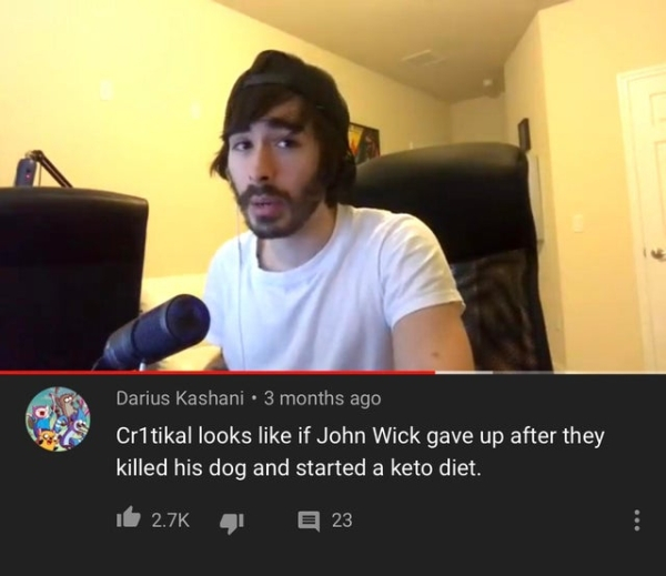 photo caption - Darius Kashani. 3 months ago Cr1tikal looks if John Wick gave up after they killed his dog and started a keto diet. 16 4 923
