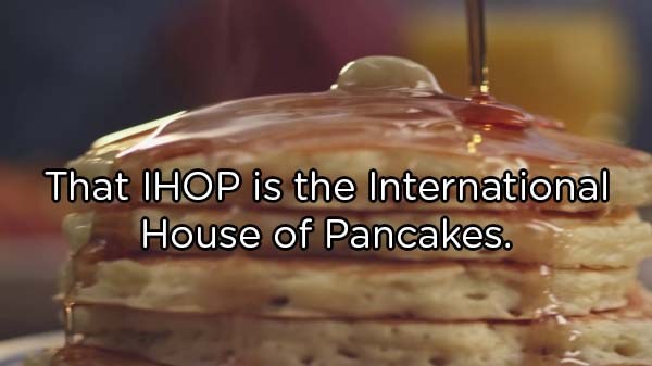 pancake - That Ihop is the International House of Pancakes.