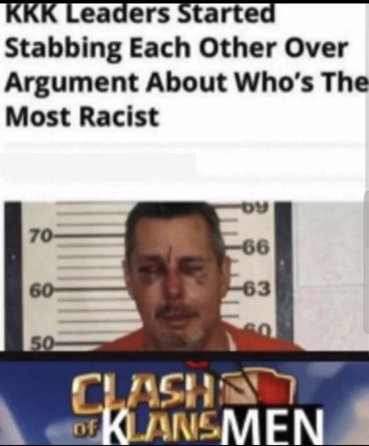 extremely offensive memes - Kkk Leaders Started Stabbing Each Other Over Argument About Who's The Most Racist Clash Of Klansmen
