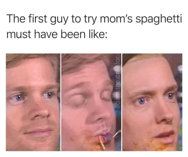 first guy - The first guy to try mom's spaghetti must have been adam.the.creator