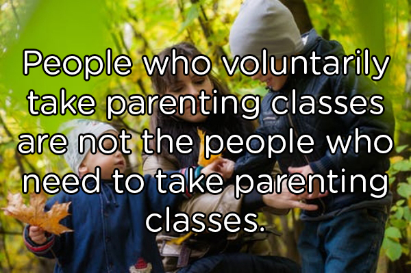 friendship - People who voluntarily take parenting classes are not the people who need to take parenting classes es