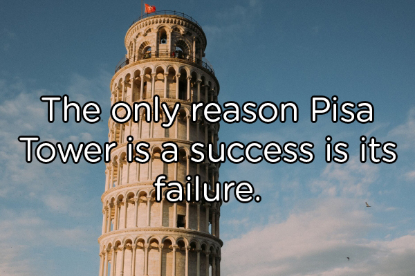 tower of pisa quotes - The only reason Pisa Tower is a success is its es failure. 4 .