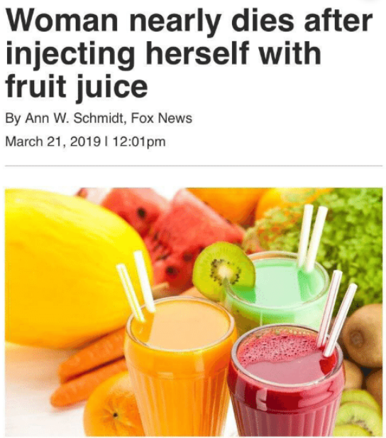 woman injects herself with fruit juice and nearly dies - Woman nearly dies after injecting herself with fruit juice By Ann W. Schmidt, Fox News I