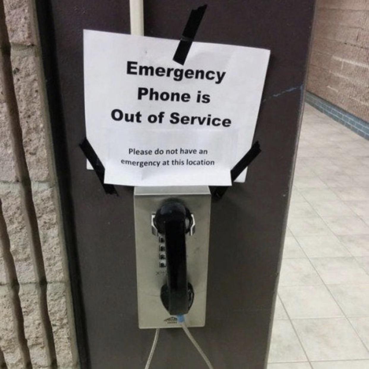 guess i ll just die then - Emergency Phone is Out of Service Please do not have an emergency at this location