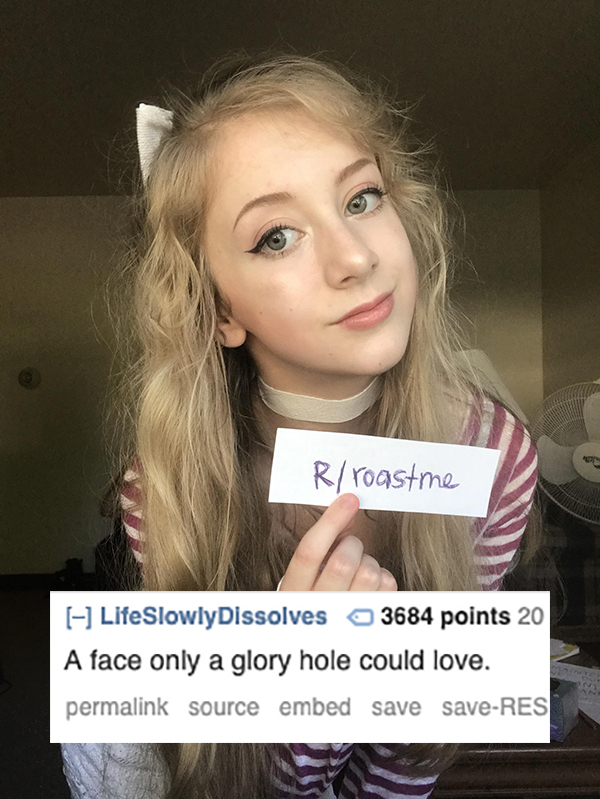 roast blond - R roastme LifeSlowlyDissolves 3684 points 20 A face only a glory hole could love. permalink source embed save saveRes