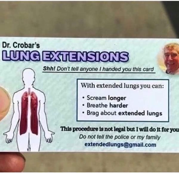 extended lungs card - Dr. Crobar's Lung Extensions Shh! Don't tell anyone I handed you this card With extended lungs you can Scream longer Breathe harder Brag about extended lungs This procedure is not legal but I will do it for you Do not tell the police