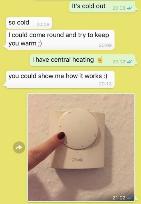funny creepy messages - It's cold out V so cold I could come round and try to keep you warm ; I have central heating you could show me how it works