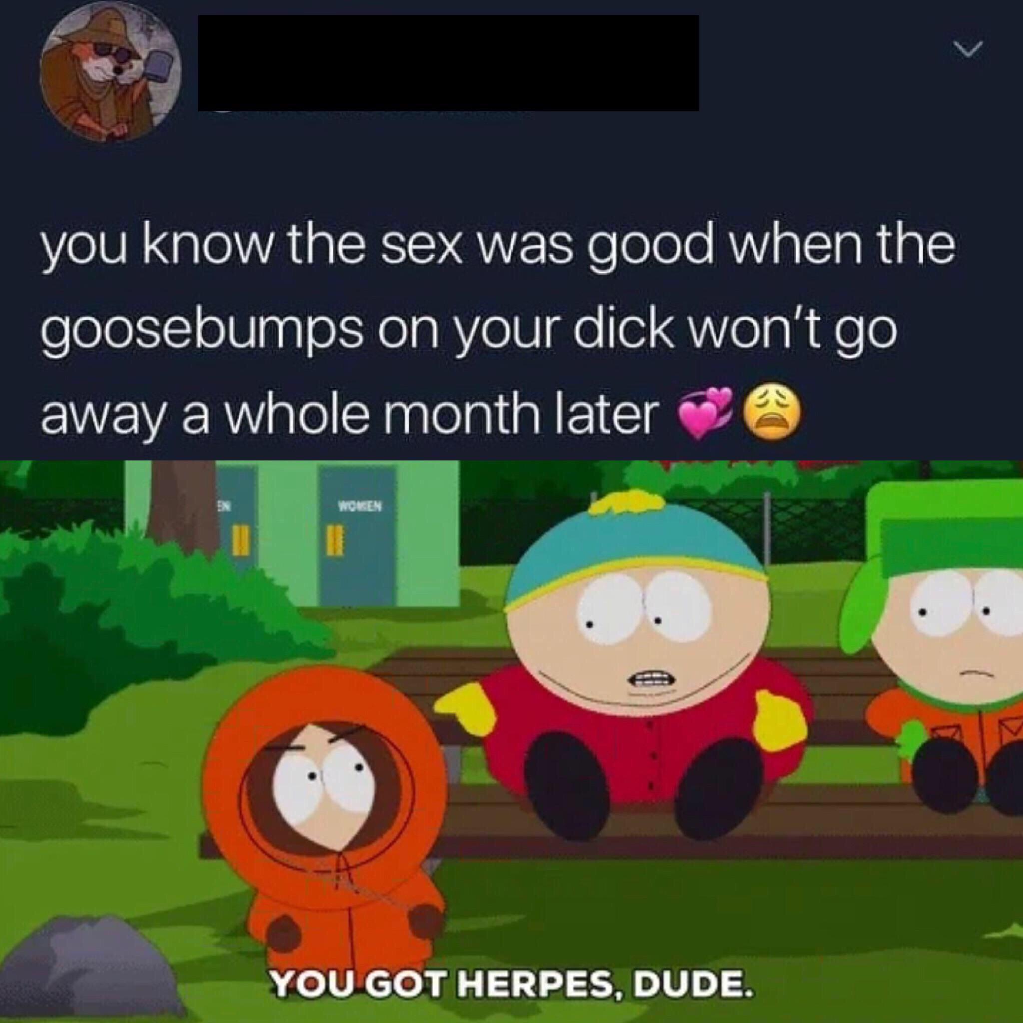belle delphine bath water meme - you know the sex was good when the goosebumps on your dick won't go away a whole month later Woen You Got Herpes, Dude.