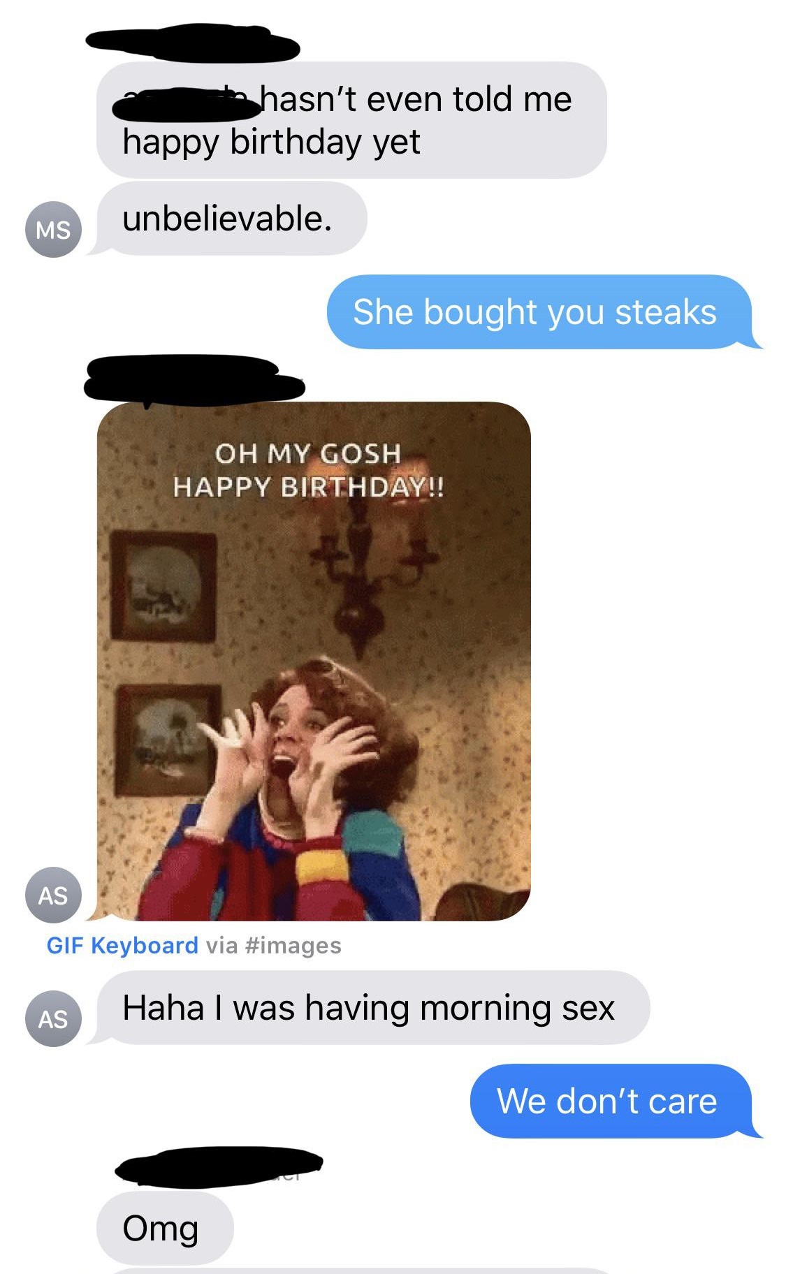 communication - hasn't even told me happy birthday yet unbelievable. She bought you steaks Oh My Gosh Happy Birthday!! As Gif Keyboard via As Haha I was having morning sex We don't care Omg