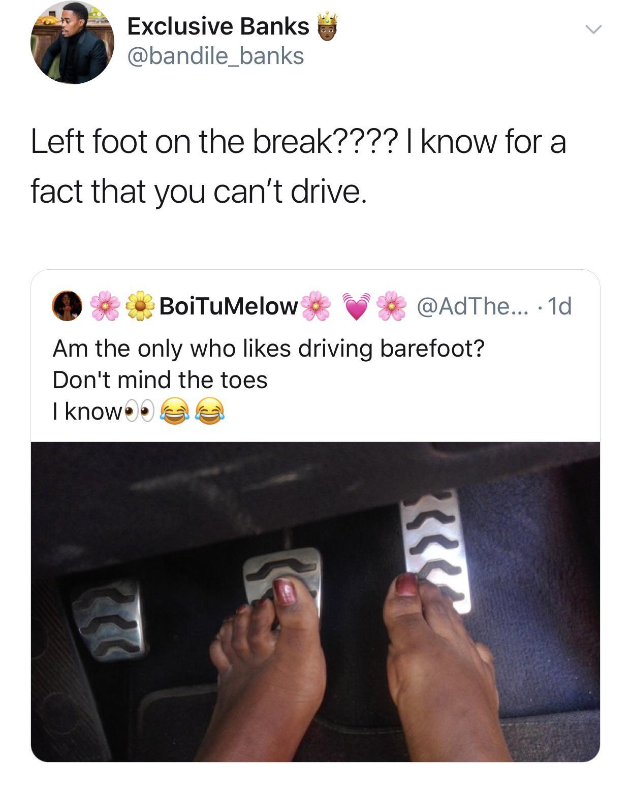 Driving - Exclusive Banks Left foot on the break???? I know for a fact that you can't drive. BoiTuMelow ... 1d Am the only who driving barefoot? Don't mind the toes I knowooo