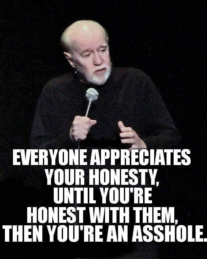 best george carlin quotes - Everyone Appreciates Your Honesty, Until You'Re Honest With Them, Then You'Re An Asshole.