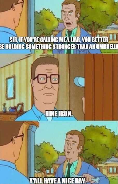 hank hill nine iron - Sir, If You'Re Calling Mea Liar, You Better Be Holding Something Stronger Than An Umbrella bo Nine Iron. Y'All Have A Nice Day. Sc