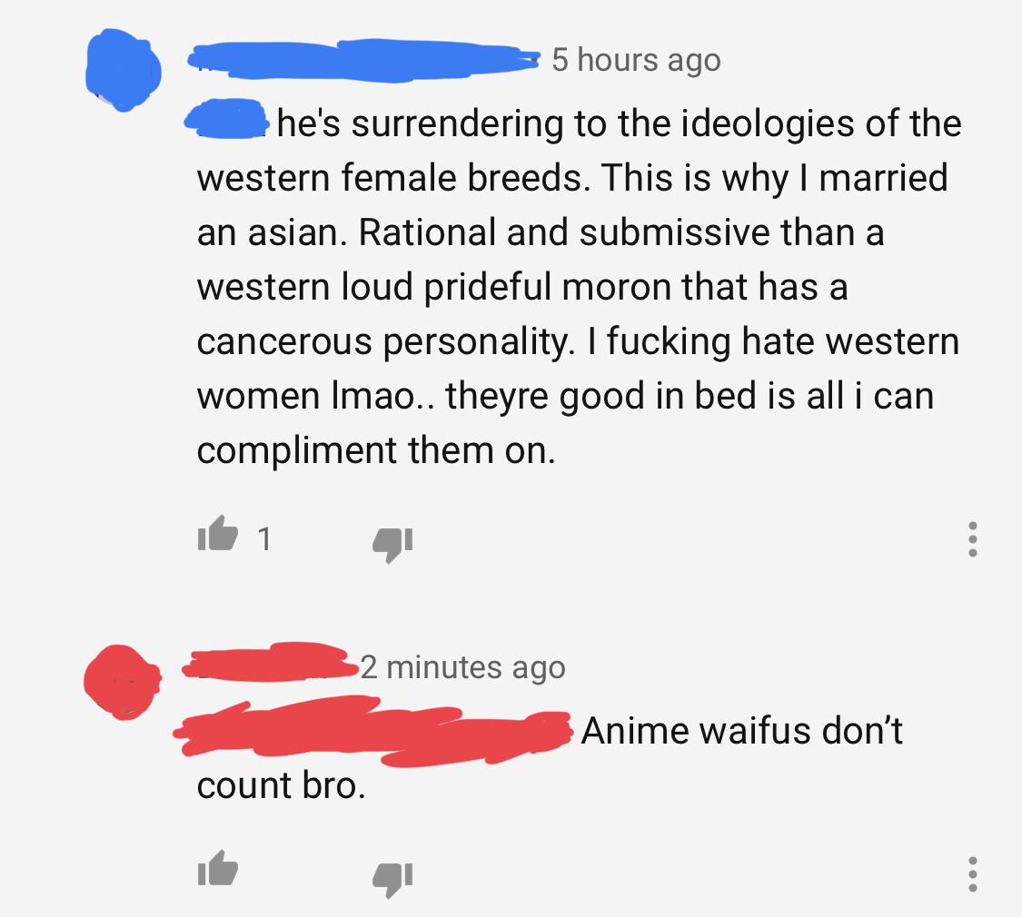 angle - 5 hours ago he's surrendering to the ideologies of the western female breeds. This is why I married an asian. Rational and submissive than a western loud prideful moron that has a cancerous personality. I fucking hate western women Imao.. theyre g
