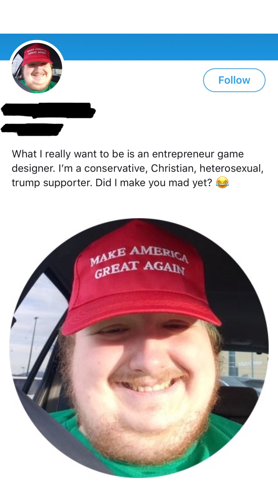 cap - What I really want to be is an entrepreneur game designer. I'm a conservative, Christian, heterosexual, trump supporter. Did I make you mad yet? Make Ke Ameri Great Agas