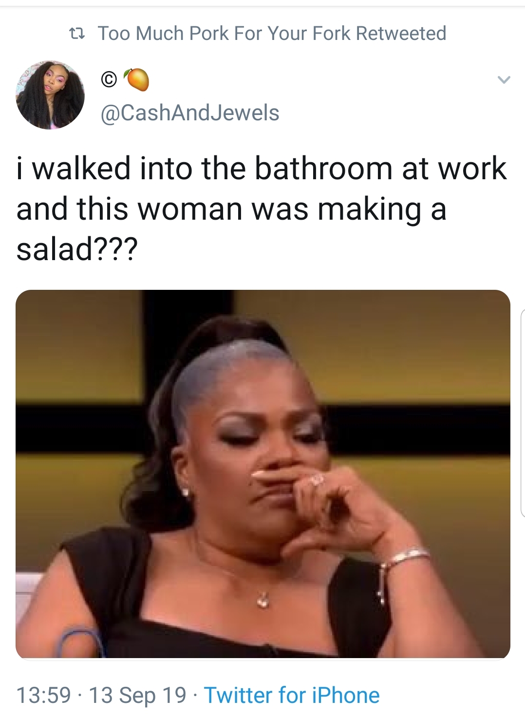 clownery meme - t1 Too Much Pork For Your Fork Retweeted Jewels i walked into the bathroom at work and this woman was making a salad??? 13 Sep 19. Twitter for iPhone