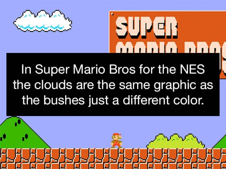 Super Monin nnn In Super Mario Bros for the Nes the clouds are the same graphic as the bushes just a different color. Hissis Sissivise Jupoopooooooooooooo