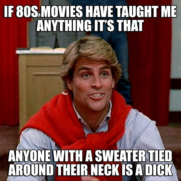 photo caption - If 80S. Movies Have Taught Me Anything It'S That Anyone With A Sweater Tied Around Their Neck Is A Dick