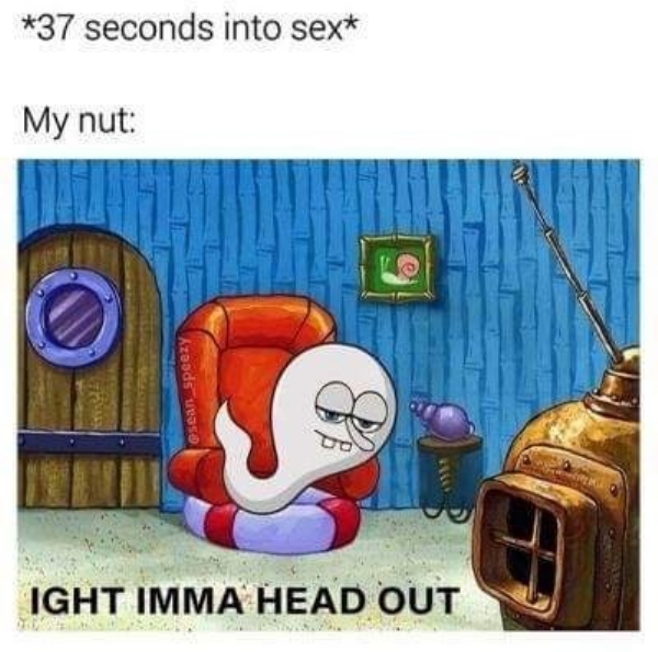 37 seconds into sex ight imma head out - 37 seconds into sext My nut sean speezy Ight Imma Head Out