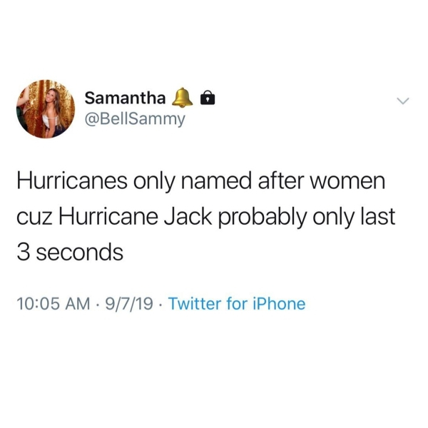 high school - Samantha da Hurricanes only named after women cuz Hurricane Jack probably only last 3 seconds 9719 Twitter for iPhone