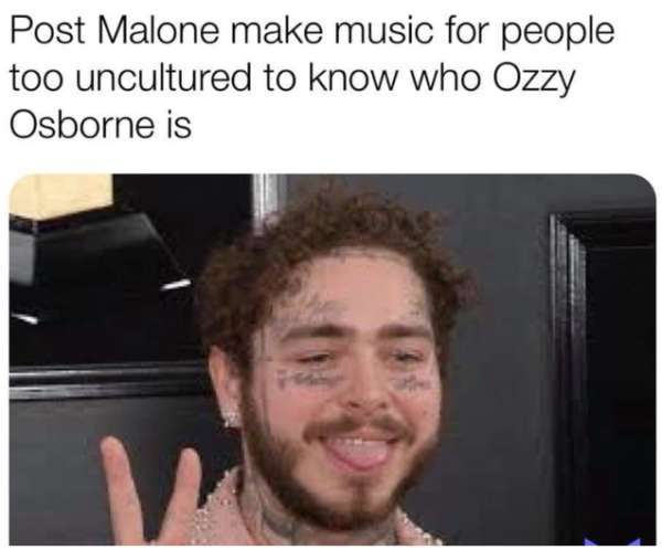 post malone - Post Malone make music for people too uncultured to know who Ozzy Osborne is