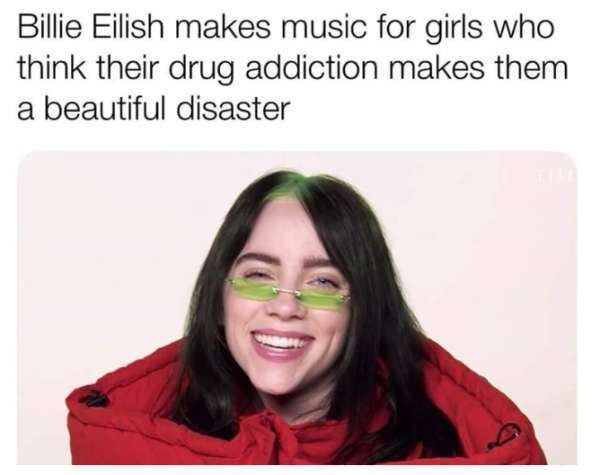 billie eilish - Billie Eilish makes music for girls who think their drug addiction makes them a beautiful disaster