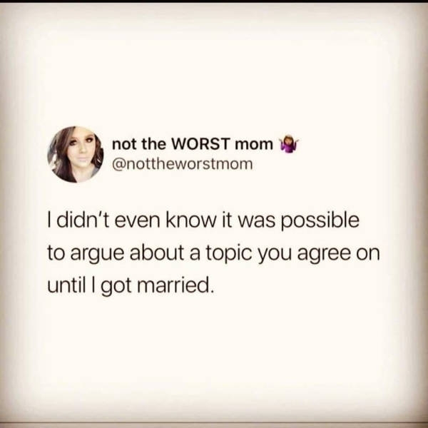 not the Worst mom I didn't even know it was possible to argue about a topic you agree on until I got married.