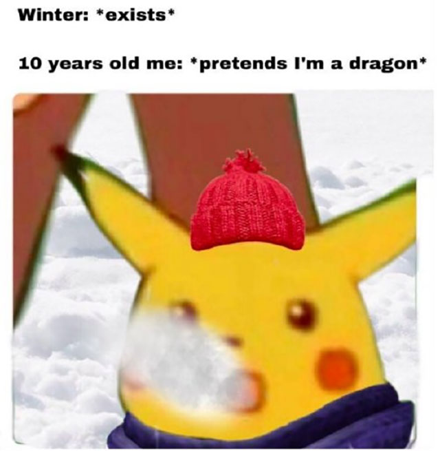 90s nostalgia wholesome pikachu memes - Winter exists 10 years old me pretends I'm a dragon