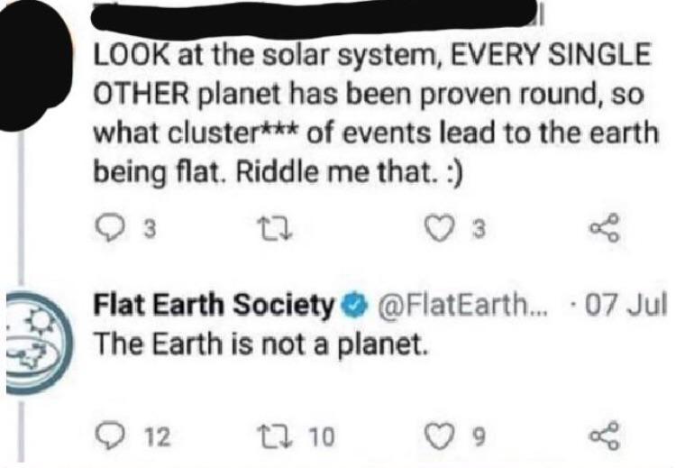 diagram - Look at the solar system, Every Single Other planet has been proven round, so what cluster of events lead to the earth being flat. Riddle me that. Flat Earth Society ... 07 Jul The Earth is not a planet. 12 2 10 0 9 oss