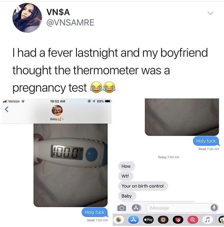 positive pregnancy test - Vn$A Thad a fever lastnight and my boyfriend thought the thermometer was a pregnancy testee Il Verizon 89% Baby Holy fuck Read limon Today How Wtf Your on birth control Baby o A iMessage Holy fuck Read