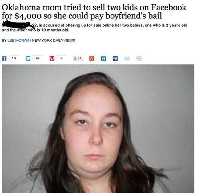 worlds dumbest kid - Oklahoma mom tried to sell two kids on Facebook for $4,000 so she could pay boyfriend's bail 22, is accused of offering up for sale online her two babies, one who is 2 years old and the other who is 10 months old. By Lee Moran New Yor