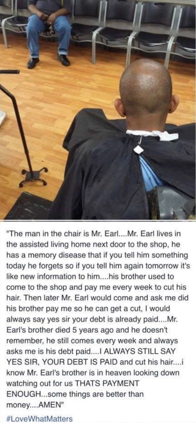 wholesome memes - "The man in the chair is Mr. Earl.... Mr. Earl lives in the assisted living home next door to the shop, he has a memory disease that if you tell him something today he forgets so if you tell him again tomorrow it's new information to him
