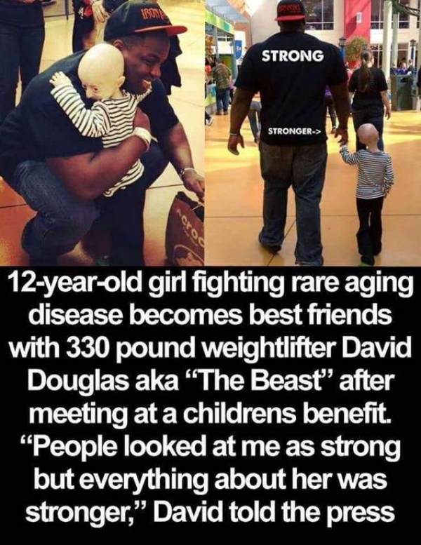 quotes - Bu Strong Stronger> 12yearold girl fighting rare aging disease becomes best friends with 330 pound weightlifter David Douglas aka "The Beast" after meeting at a childrens benefit. People looked at me as strong but everything about her was stronge