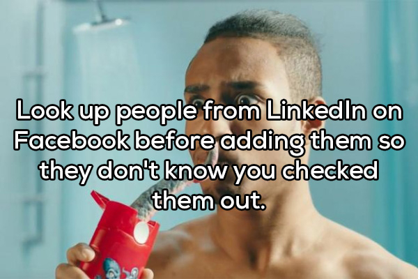 photo caption - Look up people from Linkedin on Facebook before adding them so they don't know you checked them out.