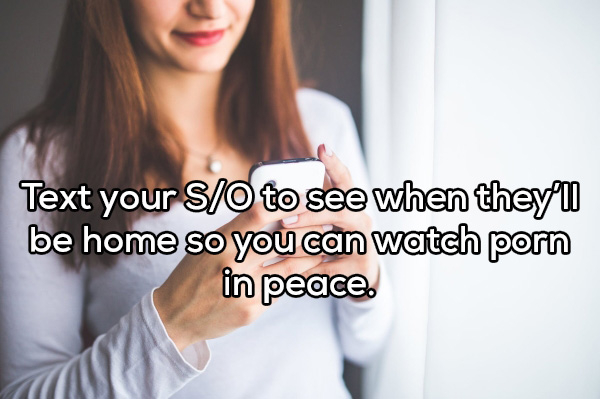 shoulder - Text your SO to see when they'll be home so you can watch porn in peace.