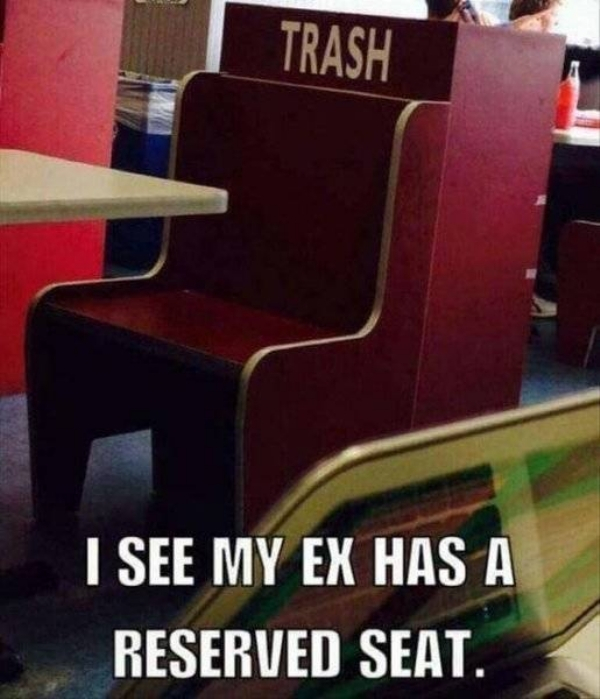 ex trash meme - Trash I See My Ex Has A Reserved Seat.