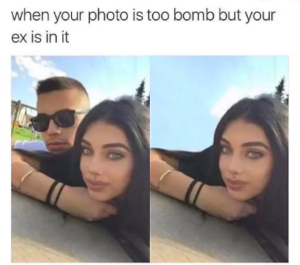 trolling your ex - when your photo is too bomb but your ex is in it