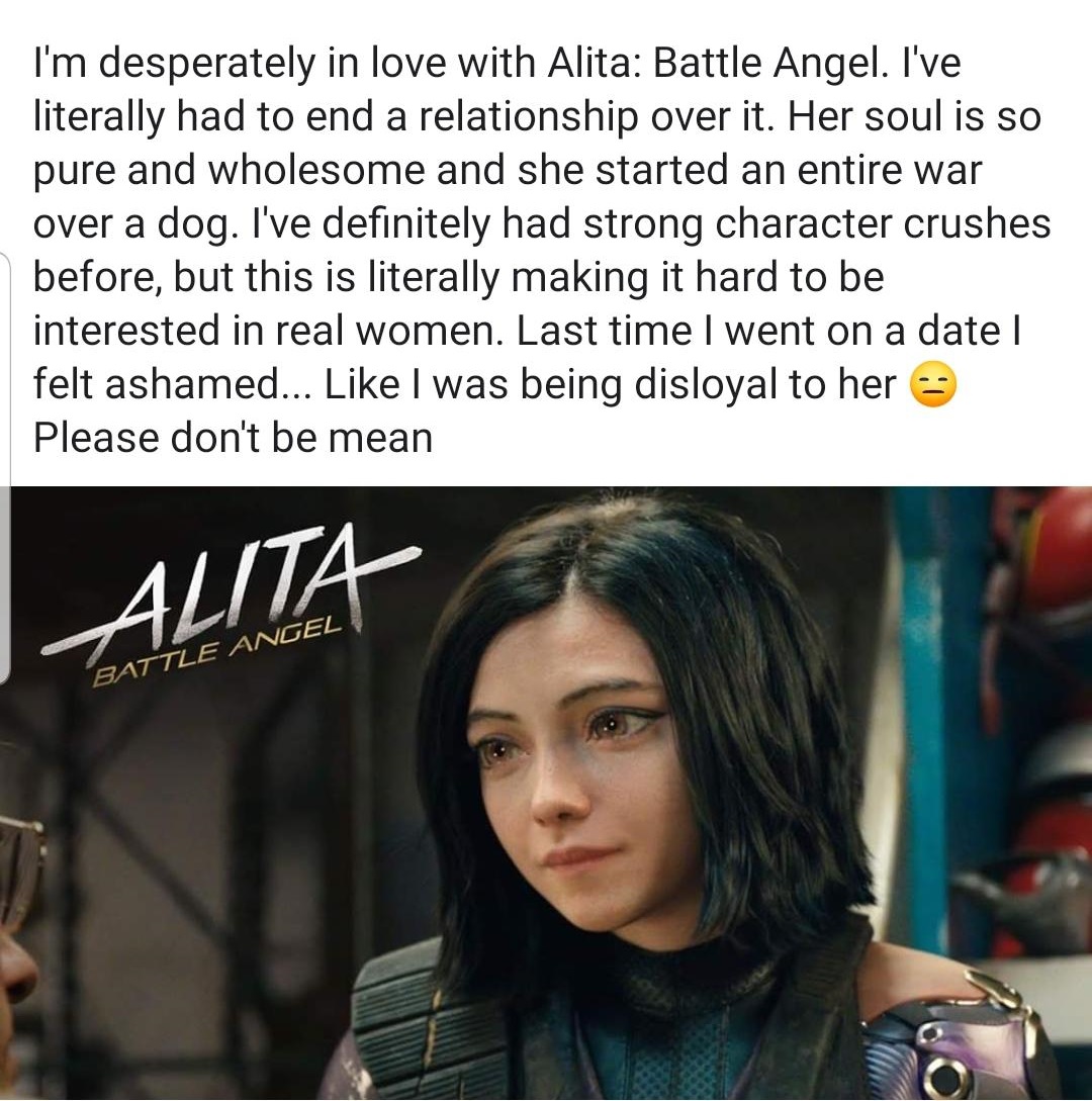 alita battle angel 2 - I'm desperately in love with Alita Battle Angel. I've literally had to end a relationship over it. Her soul is so pure and wholesome and she started an entire war over a dog. I've definitely had strong character crushes before, but 