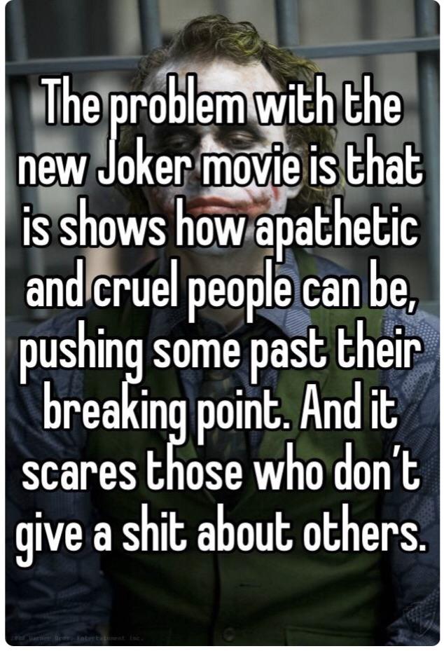 drake quotes - The problem with the new Joker movie is that is shows how apathetic and cruel people can be pushing some past their breaking point. And it scares those who don't give a shit about others.