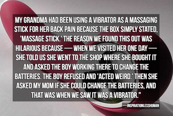 photo caption - My Grandma Had Been Using A Vibrator As A Massaging Stick For Her Back Pain Because The Box Simply Stated, "Massage Stick.' The Reason We Found This Out Was Hilarious Because When We Visited Her One Day She Told Us She Went To The Shop Whe