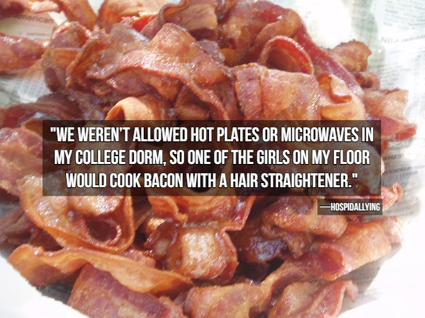out of date cooked bacon - "We Weren'T Allowed Hot Plates Or Microwaves In My College Dorm, So One Of The Girls On My Floor Would Cook Bacon With A Hair Straightener." Hospidallying