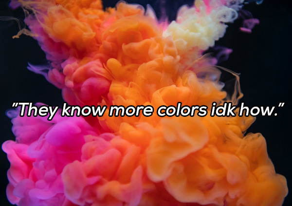artistic background - "They know more colors idk how."