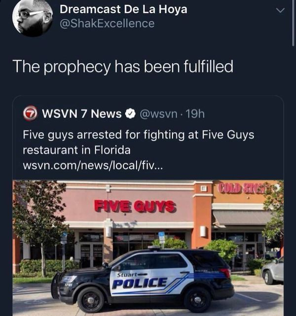 five guys arrested at five guys - Dreamcast De La Hoya The prophecy has been fulfilled Wsvn 7 News . 19h Five guys arrested for fighting at Five Guys restaurant in Florida wsvn.comnewslocalfiv... Cold Sil Fine Quys Stuart Police